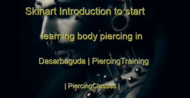 Skinart Introduction to start learning body piercing in Dasarbaguda | PiercingTraining | PiercingClasses | SkinartTraining-India